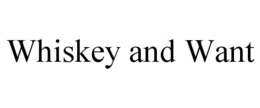 whiskey and want