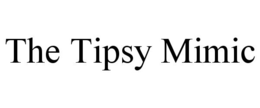 the tipsy mimic