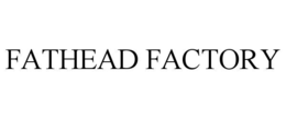 fathead factory