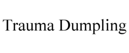 trauma dumpling