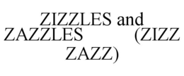 zizzles and zazzles           (zizz zazz)