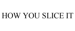 how you slice it