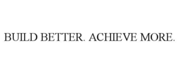 build better. achieve more.