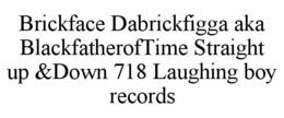 brickface dabrickfigga aka blackfatheroftime straight up &down 718 laughing boy records