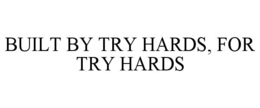 built by try hards, for try hards