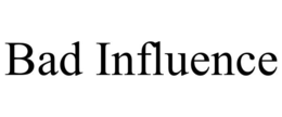bad influence