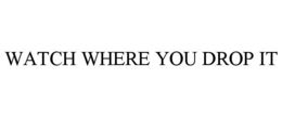 watch where you drop it