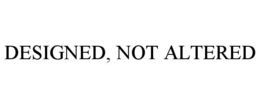 designed, not altered