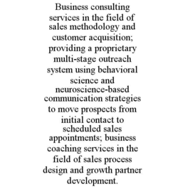 business consulting services in the field of sales methodology and customer acquisition; providing a proprietary multi-stage outreach system using behavioral science and neuroscience-based communication strategies to move prospects from initial contact to