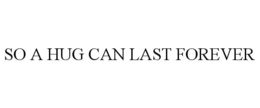 so a hug can last forever