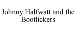 johnny halfwatt and the bootlickers