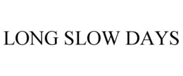 long slow days