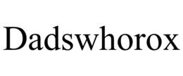 dadswhorox
