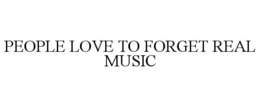 people love to forget real music