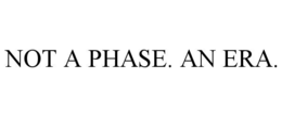 not a phase. an era.