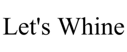 let's whine