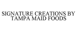 signature creations by tampa maid foods