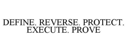 define. reverse. protect. execute. prove
