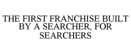 the first franchise built by a searcher, for searchers