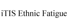 itis ethnic fatigue