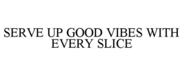 serve up good vibes with every slice