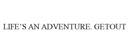 life’s an adventure. getout