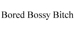 bored bossy bitch