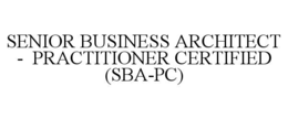 senior business architect -  practitioner certified (sba-pc)