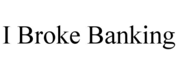 i broke banking