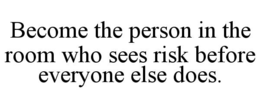 become the person in the room who sees risk before everyone else does.