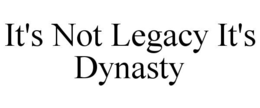it's not legacy it's dynasty