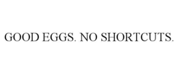 good eggs. no shortcuts.