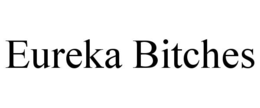 eureka bitches