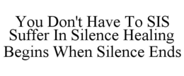 you don't have to sis suffer in silence healing begins when silence ends