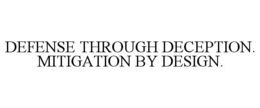 defense through deception. mitigation by design.