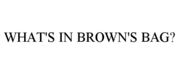 what's in brown's bag?