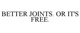 better joints. or it's free.