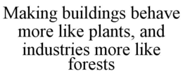 making buildings behave more like plants, and industries more like forests