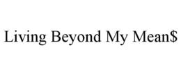 living beyond my mean$