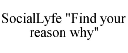 sociallyfe "find your reason why"