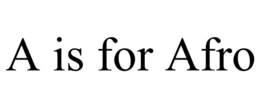 a is for afro