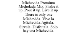 michevida premium michelada mix. shake it up. pour it up. live it up. there is only one michevida. vive la michevida.agitela. sirvela. disfrutala. solo hay una michevida.