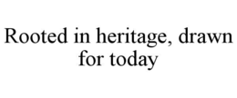 rooted in heritage, drawn for today