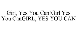 girl, yes you can!girl yes you cangirl, yes you can