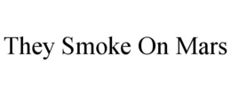 they smoke on mars