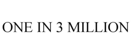 one in 3 million