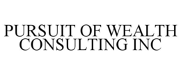 pursuit of wealth consulting inc