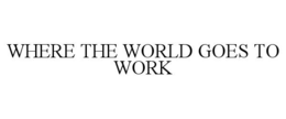 where the world goes to work