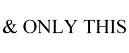 & only this