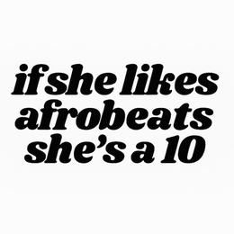 if she likes afrobeats she's a 10